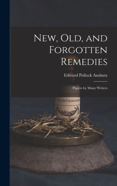 New, Old, And Forgotten Remedies: Papers By Many Writers