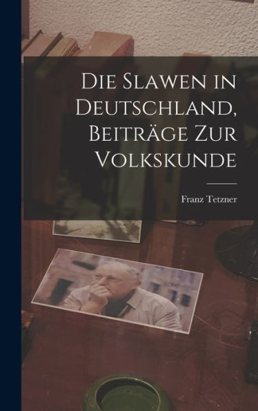 Die Slawen In Deutschland, Beiträge Zur Volkskunde (German Edition)