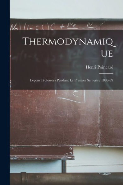 Thermodynamique: Leçons Professées Pendant Le Premier Semestre 1888-89 (French Edition)