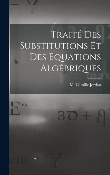 Traité Des Substitutions Et Des Equations Algébriques (French Edition)