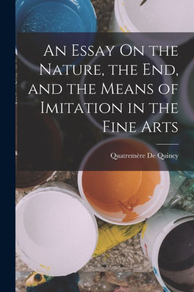 An Essay On The Nature, The End, And The Means Of Imitation In The Fine Arts