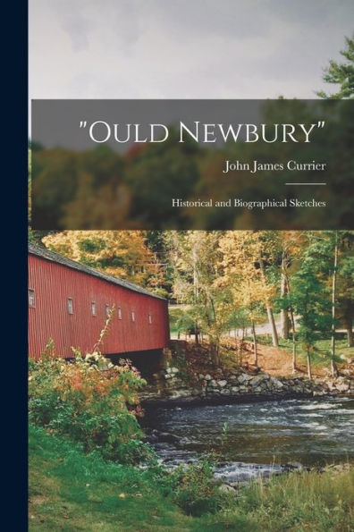 Ould Newbury: Historical And Biographical Sketches