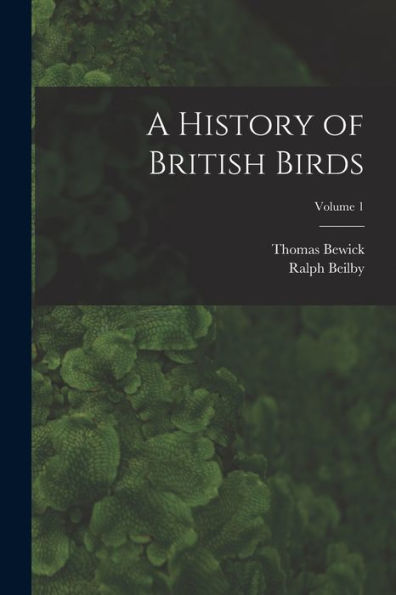 A History Of British Birds; Volume 1