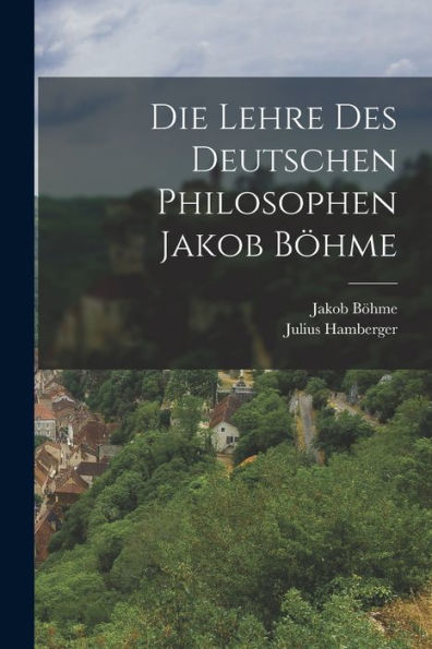 Die Lehre Des Deutschen Philosophen Jakob Böhme (German Edition)
