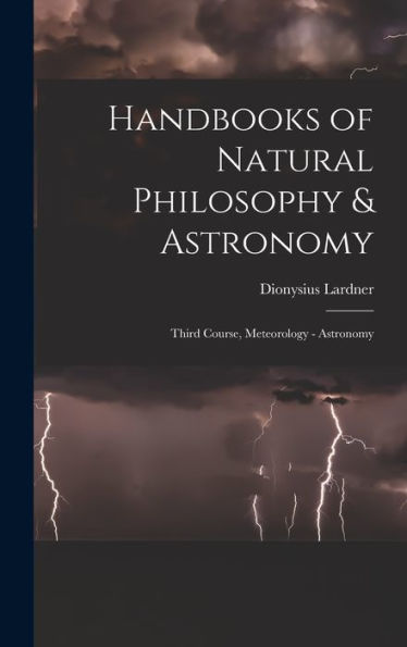 Handbooks Of Natural Philosophy & Astronomy: Third Course, Meteorology - Astronomy