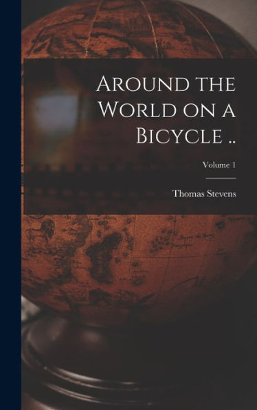 Around The World On A Bicycle ..; Volume 1