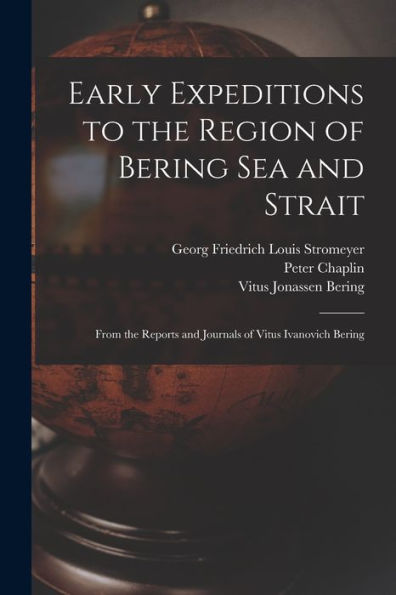 Early Expeditions To The Region Of Bering Sea And Strait: From The Reports And Journals Of Vitus Ivanovich Bering