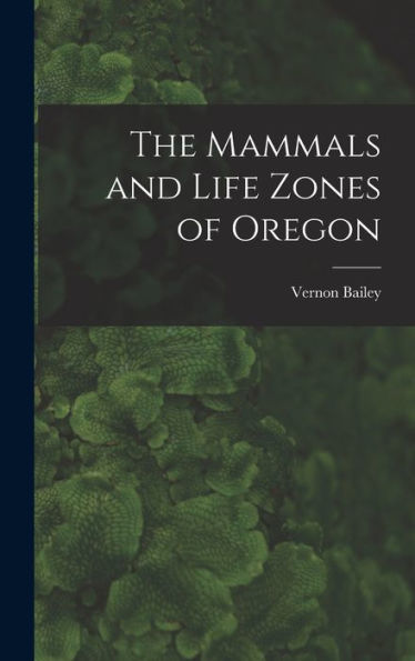 The Mammals And Life Zones Of Oregon
