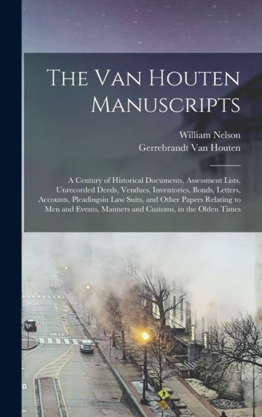 The Van Houten Manuscripts; A Century Of Historical Documents, Assessment Lists, Unrecorded Deeds, Vendues, Inventories, Bonds, Letters, Accounts, ... Manners And Customs, In The Olden Times