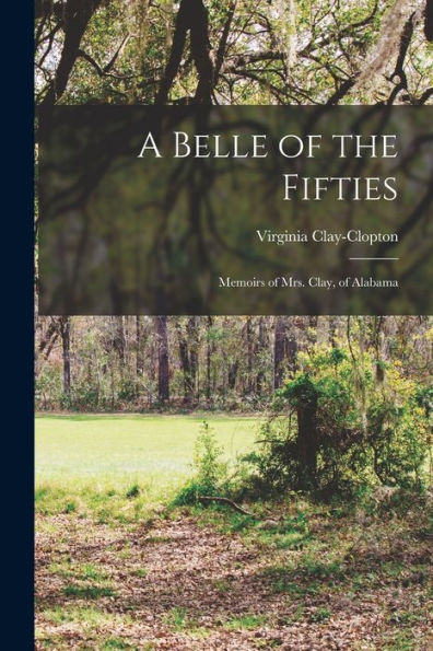 A Belle Of The Fifties; Memoirs Of Mrs. Clay, Of Alabama