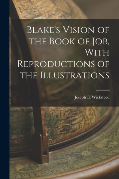 Blake'S Vision Of The Book Of Job, With Reproductions Of The Illustrations