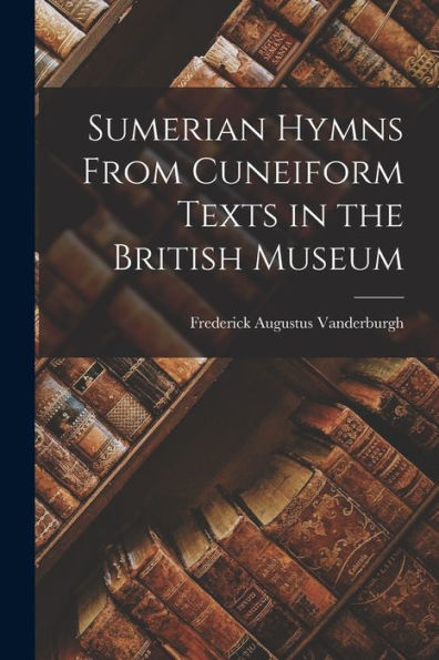 Sumerian Hymns From Cuneiform Texts In The British Museum