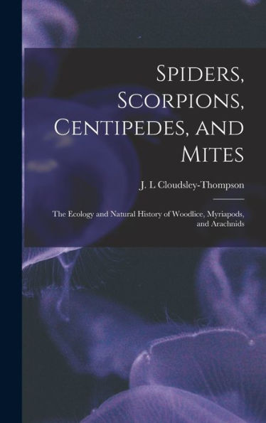 Spiders, Scorpions, Centipedes, And Mites; The Ecology And Natural History Of Woodlice, Myriapods, And Arachnids