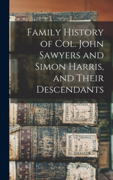 Family History Of Col. John Sawyers And Simon Harris, And Their Descendants