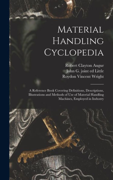Material Handling Cyclopedia; A Reference Book Covering Definitions, Descriptions, Illustrations And Methods Of Use Of Material Handling Machines, Employed In Industry