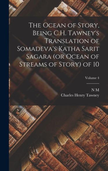 The Ocean Of Story, Being C.H. Tawney'S Translation Of Somadeva'S Katha Sarit Sagara (Or Ocean Of Streams Of Story) Of 10; Volume 4