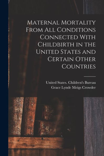 Maternal Mortality From All Conditions Connected With Childbirth In The United States And Certain Other Countries