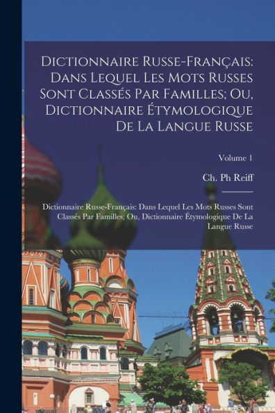 Dictionnaire Russe-Français: Dans Lequel Les Mots Russes Sont Classés Par Familles; Ou, Dictionnaire Étymologique De La Langue Russe: Dictionnaire ... De La Langue Russe; Volume 1 (French Edition)