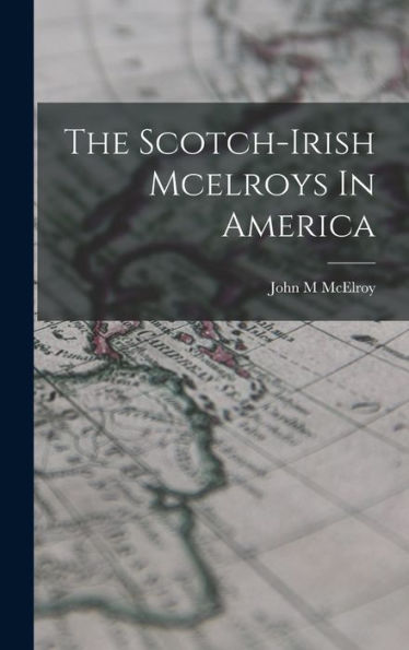 The Scotch-Irish Mcelroys In America