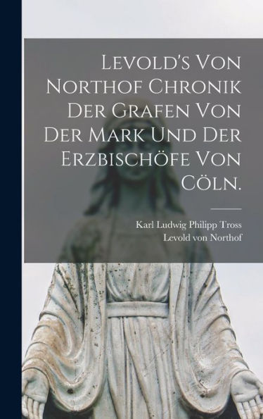 Levold'S Von Northof Chronik Der Grafen Von Der Mark Und Der Erzbischöfe Von Cöln. (German Edition)