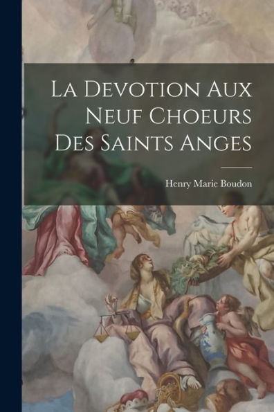 La Devotion Aux Neuf Choeurs Des Saints Anges (French Edition)