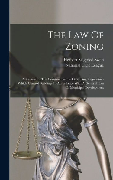 The Law Of Zoning: A Review Of The Constitutionality Of Zoning Regulations Which Control Buildings In Accordance With A General Plan Of Municipal Development
