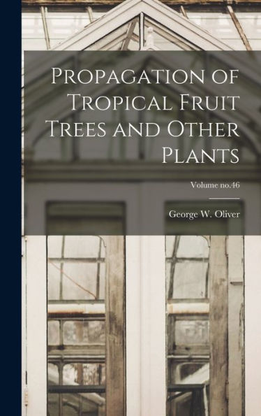 Propagation Of Tropical Fruit Trees And Other Plants; Volume No.46