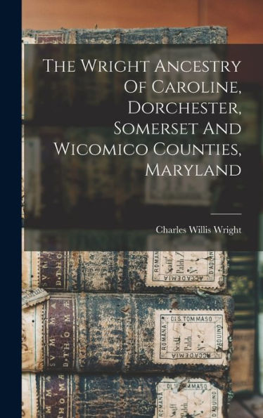 The Wright Ancestry Of Caroline, Dorchester, Somerset And Wicomico Counties, Maryland