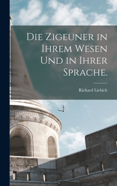 Die Zigeuner In Ihrem Wesen Und In Ihrer Sprache. (German Edition)