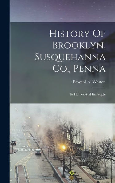 History Of Brooklyn, Susquehanna Co., Penna: Its Homes And Its People