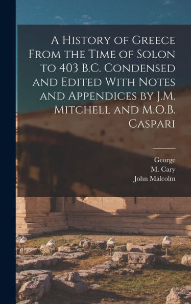 A History Of Greece From The Time Of Solon To 403 B.C. Condensed And Edited With Notes And Appendices By J.M. Mitchell And M.O.B. Caspari