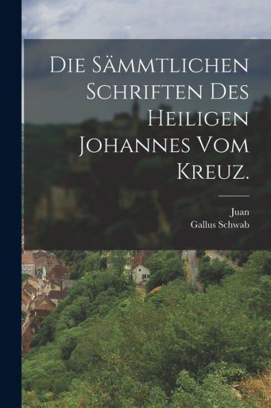 Die Sämmtlichen Schriften Des Heiligen Johannes Vom Kreuz. (German Edition)