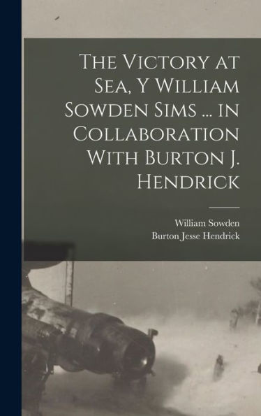 The Victory At Sea, Y William Sowden Sims ... In Collaboration With Burton J. Hendrick