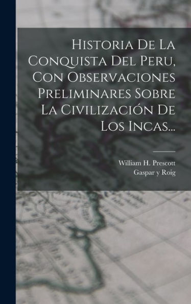 Historia De La Conquista Del Peru, Con Observaciones Preliminares Sobre La Civilización De Los Incas... (Spanish Edition)
