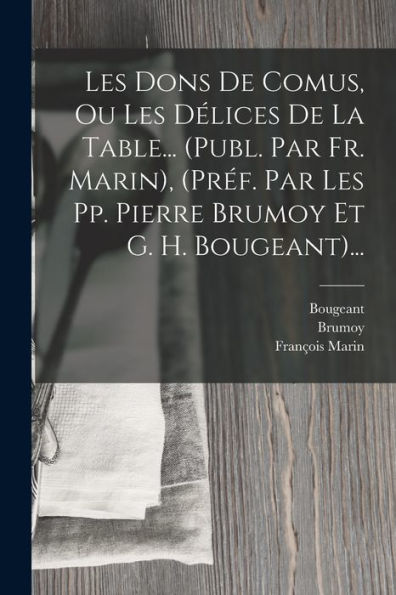 Les Dons De Comus, Ou Les Délices De La Table... (Publ. Par Fr. Marin), (Préf. Par Les Pp. Pierre Brumoy Et G. H. Bougeant)... (French Edition)