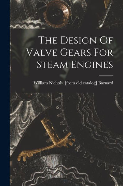 The Design Of Valve Gears For Steam Engines