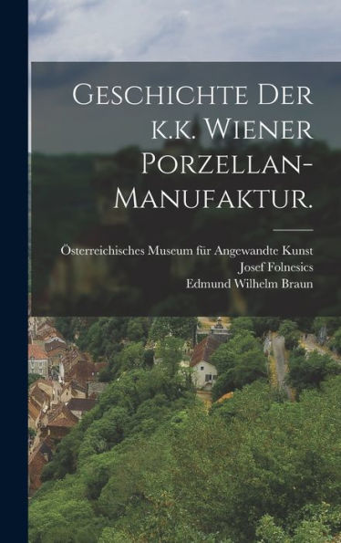 Geschichte Der K.K. Wiener Porzellan-Manufaktur. (German Edition)