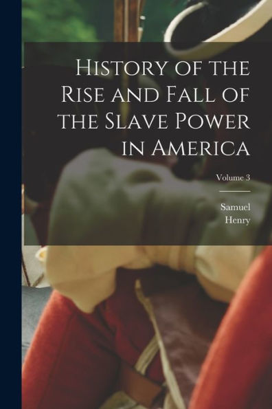 History Of The Rise And Fall Of The Slave Power In America; Volume 3