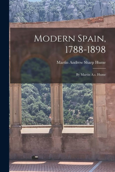Modern Spain, 1788-1898: By Martin A.S. Hume