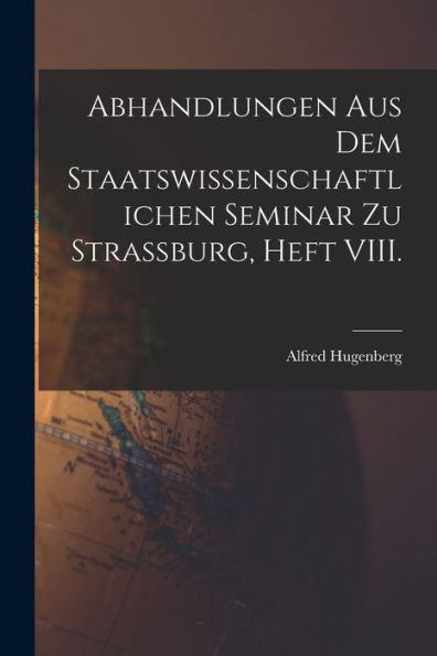Abhandlungen Aus Dem Staatswissenschaftlichen Seminar Zu Strassburg, Heft Viii. (German Edition)