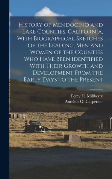 History Of Mendocino And Lake Counties, California, With Biographical Sketches Of The Leading, Men And Women Of The Counties Who Have Been Identified ... From The Early Days To The Present