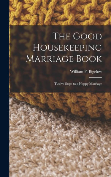 The Good Housekeeping Marriage Book: Twelve Steps To A Happy Marriage