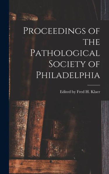 Proceedings Of The Pathological Society Of Philadelphia