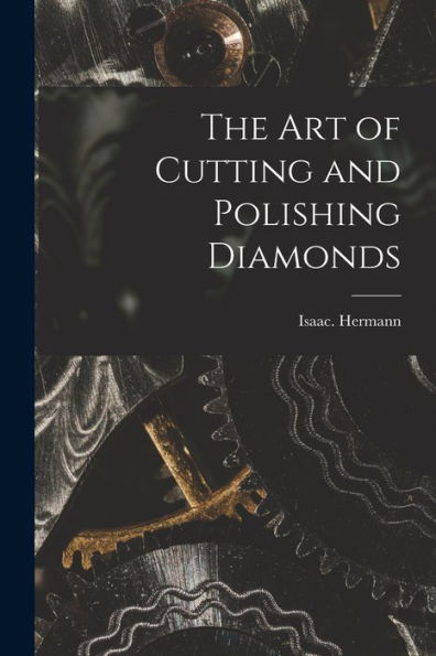 The Art Of Cutting And Polishing Diamonds