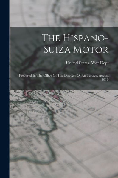 The Hispano-Suiza Motor: Prepared In The Office Of The Director Of Air Service. August 1919