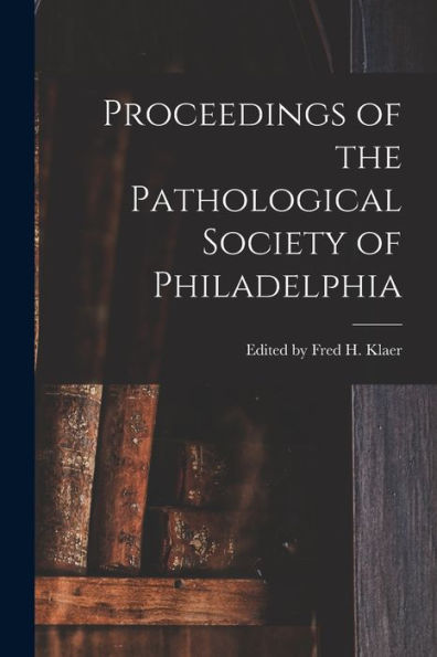 Proceedings Of The Pathological Society Of Philadelphia