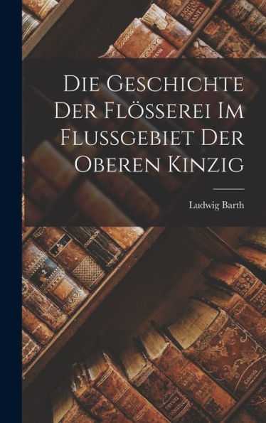 Die Geschichte Der Flösserei Im Flussgebiet Der Oberen Kinzig