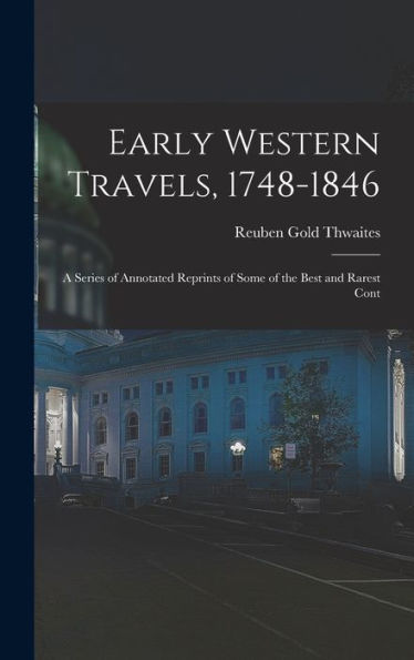 Early Western Travels, 1748-1846: A Series Of Annotated Reprints Of Some Of The Best And Rarest Cont