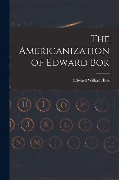 The Americanization Of Edward Bok