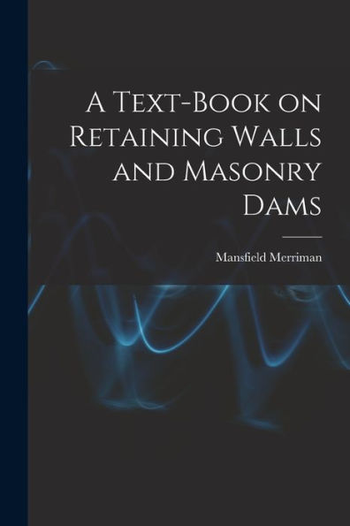 A Text-Book On Retaining Walls And Masonry Dams